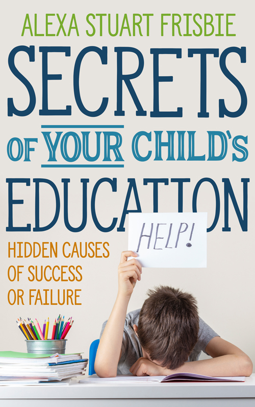 Secrets of Your Child's Education by Alexa Stuart Frisbie
